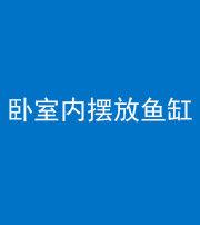 舒兰阴阳风水化煞一百四十七——卧室内摆放鱼缸